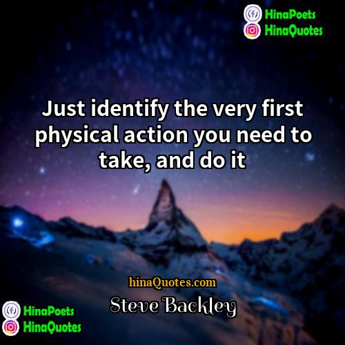 Steve Backley Quotes | Just identify the very first physical action